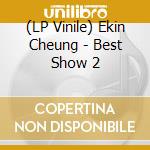 (LP Vinile) Ekin Cheung - Best Show 2 vinile