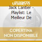 Jack Lantier - Playlist: Le Meilleur De cd