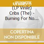 (LP Vinile) Cribs (The) - Burning For No One (7)