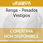 Renga - Pesados Vestigios cd musicale di Renga