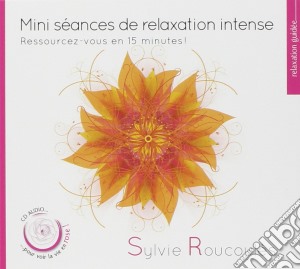 Sylvie Roucoules - Mini Seances De Relaxation Intense cd musicale di Sylvie Roucoules