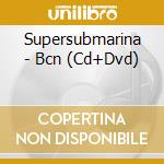 Supersubmarina - Bcn (Cd+Dvd) cd