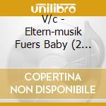 V/c - Eltern-musik Fuers Baby (2 Cd) cd musicale di V/c