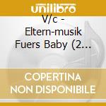 V/c - Eltern-musik Fuers Baby (2 Cd) cd