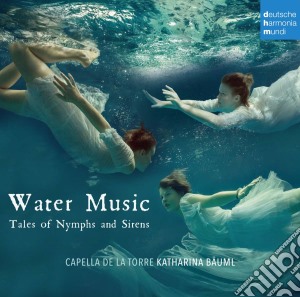 Capella De La Torre - Water Music - Tales Of Nymphs And Sirens cd musicale di Capella De La Torre