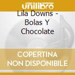 Lila Downs - Bolas Y Chocolate cd musicale di Downs Lila
