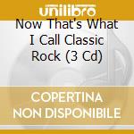 Now That's What I Call Classic Rock (3 Cd) cd musicale di Various Artists