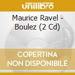 Maurice Ravel - Boulez (2 Cd) cd