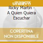 Ricky Martin - A Quien Quiera Escuchar cd musicale di Ricky Martin