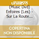 (Music Dvd) Enfoires (Les) - Sur La Route Des Enfoires (2 Dvd) cd