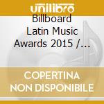Billboard Latin Music Awards 2015 / Various cd