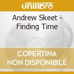Andrew Skeet - Finding Time cd musicale di Andrew Skeet