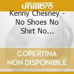 Kenny Chesney - No Shoes No Shirt No Problems cd