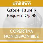 Gabriel Faure' - Requiem Op.48 cd musicale di Gabriel Faure'