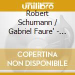 Robert Schumann / Gabriel Faure' - Klavierquintette cd musicale di Robert Schumann / Gabriel Faure'