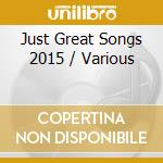 Just Great Songs 2015 / Various cd musicale