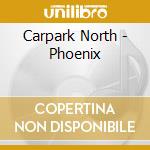 Carpark North - Phoenix cd musicale di Carpark North