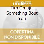 Tim Omaji - Something Bout You cd