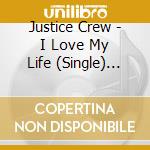 Justice Crew - I Love My Life (Single) (Cd Singolo) cd