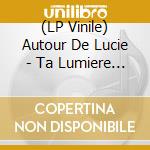 (LP Vinile) Autour De Lucie - Ta Lumiere Particuliere vinile