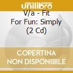 V/a - Fit For Fun: Simply (2 Cd) cd