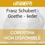 Franz Schubert - Goethe - lieder cd