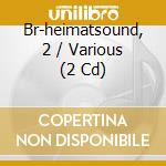 Br-heimatsound, 2 / Various (2 Cd) cd musicale di V/a