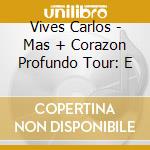 Vives Carlos - Mas + Corazon Profundo Tour: E cd musicale di Vives Carlos