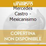 Mercedes Castro - Mexicanisimo cd musicale di Mercedes Castro