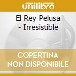 El Rey Pelusa - Irresistible cd