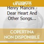 Henry Mancini - Dear Heart And Other Songs About Love cd musicale di Henry Mancini
