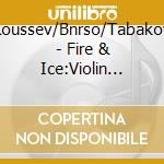 Roussev/Bnrso/Tabakov - Fire & Ice:Violin Concertos cd musicale di Roussev/Bnrso/Tabakov