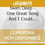 Swim Deep - One Great Song And I Could Change The World (7') cd