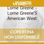 Lorne Greene - Lorne Greene'S American West cd musicale di Lorne Greene