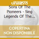 Sons Of The Pioneers - Sing Legends Of The West cd musicale di Sons Of The Pioneers
