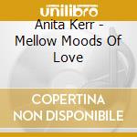 Anita Kerr - Mellow Moods Of Love cd musicale di Anita Kerr