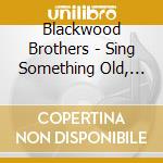 Blackwood Brothers - Sing Something Old, Something New cd musicale di Blackwood Brothers