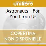 Astronauts - For You From Us cd musicale di Astronauts