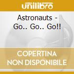 Astronauts - Go.. Go.. Go!! cd musicale di Astronauts