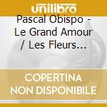 Pascal Obispo - Le Grand Amour / Les Fleurs Du Bie (2 Cd) cd