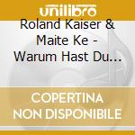 Roland Kaiser & Maite Ke - Warum Hast Du Nicht Nein cd musicale di Roland Kaiser & Maite Ke