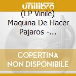 (LP Vinile) Maquina De Hacer Pajaros - Maquina De Hacer Pajaros vinile
