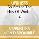 So Fresh: The Hits Of Winter 2 cd musicale di Imt