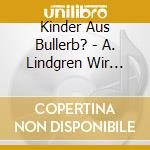 Kinder Aus Bullerb? - A. Lindgren Wir Kinder Aus Bullerb? cd