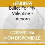 Bullet For My Valentine - Venom cd musicale di Bullet For My Valentine