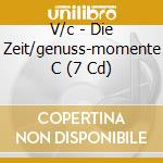 V/c - Die Zeit/genuss-momente C (7 Cd) cd musicale di V/c