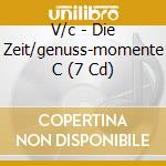 V/c - Die Zeit/genuss-momente C (7 Cd) cd