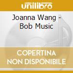 Joanna Wang - Bob Music cd musicale di Joanna Wang