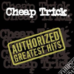 Cheap Trick - Authorized Greatest Hits cd musicale di Cheap Trick