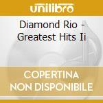 Diamond Rio - Greatest Hits Ii cd musicale di Diamond Rio